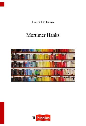 Mortimer Hanks - Laura De Fazio - Libro Lampi di Stampa 2014, TiPubblica | Libraccio.it