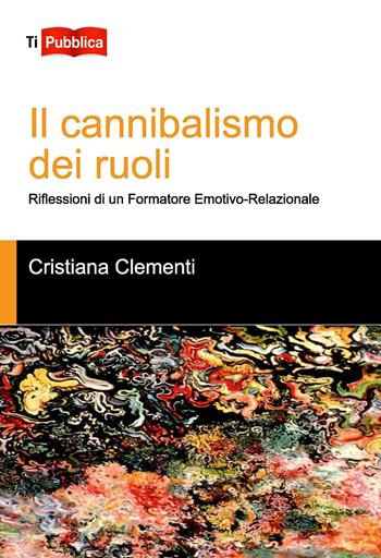 Il cannibalismo dei ruoli - Cristiana Clementi - Libro Lampi di Stampa 2016, TiPubblica | Libraccio.it