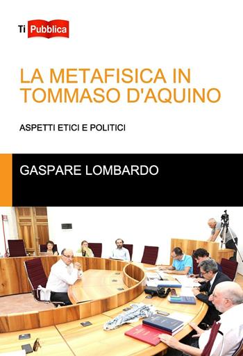 La metafisica in Tommaso D'Aquino. Aspetti etici e politici - Gaspare Lombardo - Libro Lampi di Stampa 2016, TiPubblica | Libraccio.it