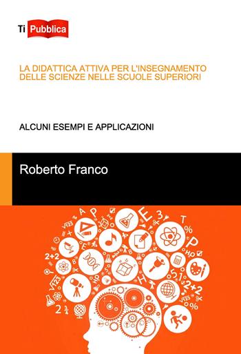La didattica attiva per l'insegnamento delle scienze nelle scuole superiori - Roberto Franco - Libro Lampi di Stampa 2018, TiPubblica | Libraccio.it