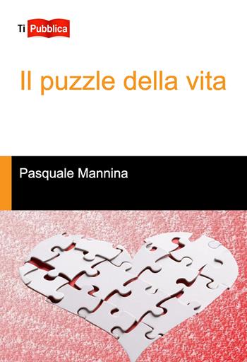 Il puzzle della vita - Pasquale Mannina - Libro Lampi di Stampa 2018, TiPubblica | Libraccio.it