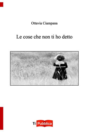 Le cose che non ti ho detto - Ottavia Ciampana - Libro Lampi di Stampa 2020, TiPubblica | Libraccio.it