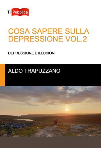 Cosa sapere sulla depressione. Vol. 2: Depressione e illusioni - Aldo Trapuzzano - Libro Lampi di Stampa 2024, TiPubblica | Libraccio.it