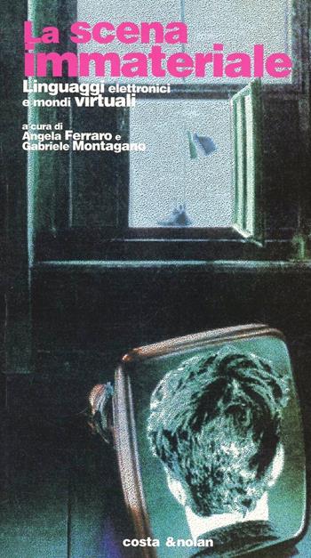 La scena immateriale. Linguaggi elettronici e mondi virtuali  - Libro Costa & Nolan 2000, Riscontri | Libraccio.it