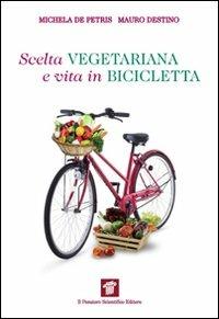 Scelta vegetariana e vita in bicicletta. Una guida per la salute e il benessere - Michela De Petris, Mauro Destino - Libro Il Pensiero Scientifico 2009, InForma | Libraccio.it