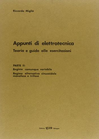 Appunti di elettrotecnica. Vol. 2: Teoria e guida alle esercitazioni. Regime comunque variabile.... - Riccardo Miglio - Libro CLUEB 1988 | Libraccio.it
