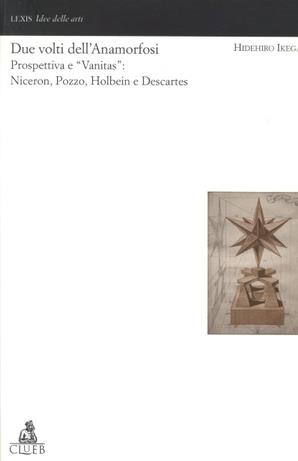 Due volti dell'anamorfosi. Prospettive e «Vanitas»: Niceron, Pozzo, Holbein, Descartes - Hidehiro Ikegami - Libro CLUEB 2000, Lexis. Idee delle arti | Libraccio.it