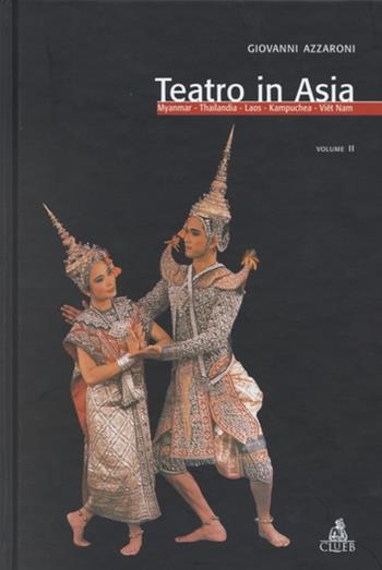 Teatro in Asia. Vol. 2: Myanmar, Thailandia, Laos, Kampuchea, Viêt Nam. - Giovanni Azzaroni - Libro CLUEB 2000 | Libraccio.it