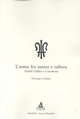 L' uomo fra natura e cultura. Arnold Gehlen filosofo delmoderno - Vittorio D'Anna - Libro CLUEB 2001, Heuresis. Scienze filosofiche | Libraccio.it