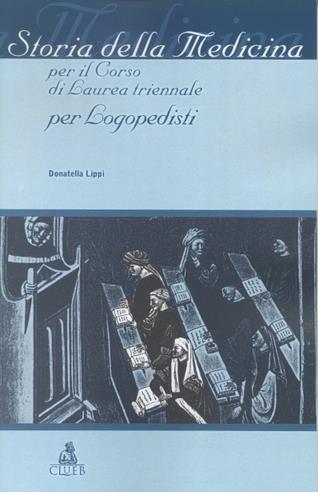 Storia della medicina. Per il corso di laurea triennale per logopedisti - Donatella Lippi - Libro CLUEB 2002 | Libraccio.it