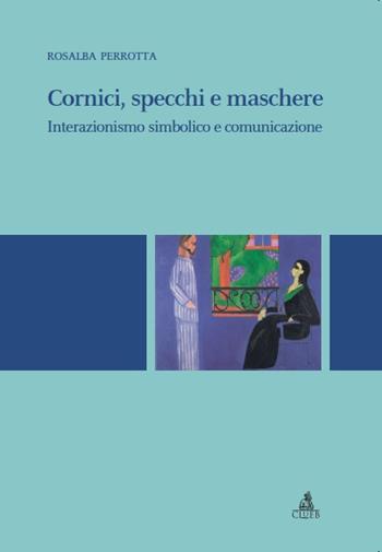 Cornici, specchi, maschere. Interazionismo simbolico e comunicazione - Rosalba Perrotta - Libro CLUEB 2005 | Libraccio.it