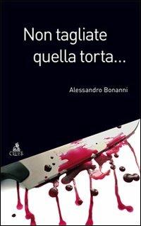 Non tagliate quella torta - Alessandro Bonanni - Libro CLUEB 2007 | Libraccio.it