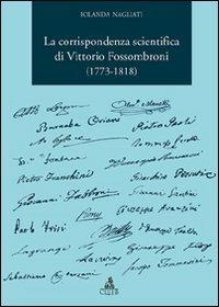 La corrispondenza scientifica di Vittorio Fossombroni (1773-1818) - Iolanda Nagliati - Libro CLUEB 2009 | Libraccio.it