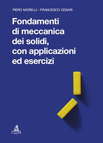 Fondamenti di meccanica dei solidi, con applicazioni ed esercizi - Piero Morelli, Francesco Cesari - Libro CLUEB 2024 | Libraccio.it