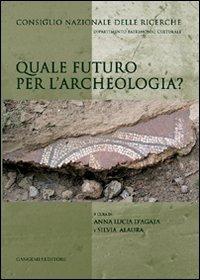 Quale futuro per l'archeologia?  - Libro Gangemi Editore 2010, Arti visive, architettura e urbanistica | Libraccio.it