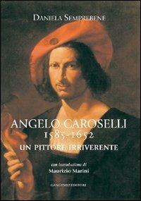Angelo Caroselli 1585-1652. Un pittore irriverente - Daniela Semprebene - Libro Gangemi Editore 2011, Arti visive, architettura e urbanistica | Libraccio.it