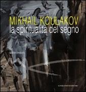 Mikhail Koulakov. La spiritualità del segno. Ediz. illustrata