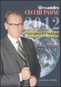2012 manuale contro la fine del mondo - Alessandro Cecchi Paone - Libro Gangemi Editore 2011, Opere varie | Libraccio.it