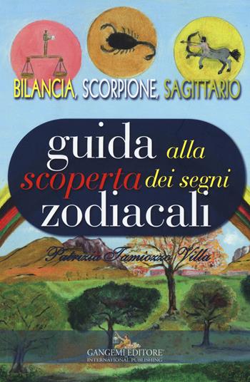 Guida alla scoperta dei segni zodiacali. Bilancia, Scorpione, Sagittario - Patrizia Tamiozzo Villa - Libro Gangemi Editore 2015 | Libraccio.it