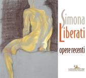 Simona Liberati. Opere recenti. Ediz. a colori