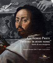 Gregorio Preti «Pittore di buon nome». Storia di una riscoperta. Ediz. illustrata