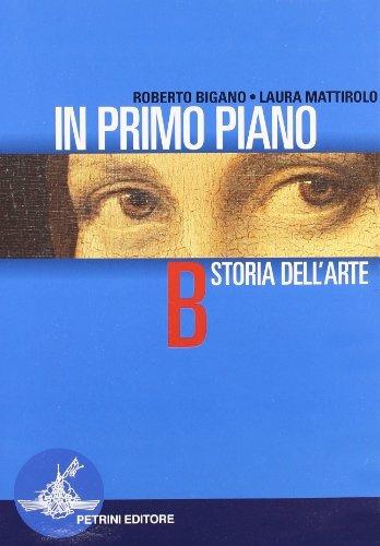 In primo piano. Vol. B: Storia dell'arte. - Roberto Bigano, Laura Mattirolo - Libro Petrini 2002 | Libraccio.it