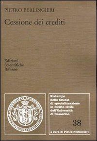 Cessione dei crediti - Pietro Perlingieri - Libro Edizioni Scientifiche Italiane 2010, Univ. Camerino | Libraccio.it