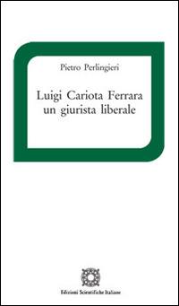 Luigi Cariota Ferrara un giurista liberale - Pietro Perlingieri - Libro Edizioni Scientifiche Italiane 2015 | Libraccio.it