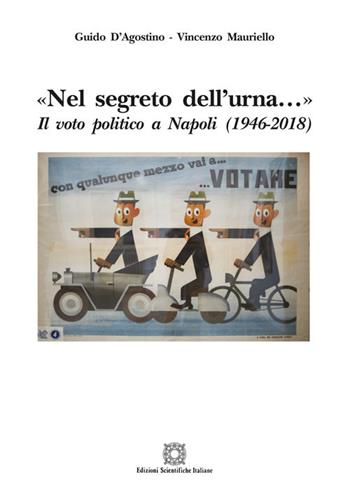 «Nel segreto dell'urna...» Il voto politico a Napoli (1946-2018) - Guido D'Agostino, Vincenzo Mauriello - Libro Edizioni Scientifiche Italiane 2018 | Libraccio.it