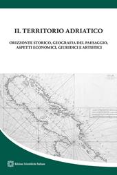 Il territorio adriatico. Orizzonte storico, geografia del paesaggio, aspetti economici, giuridici e artistici