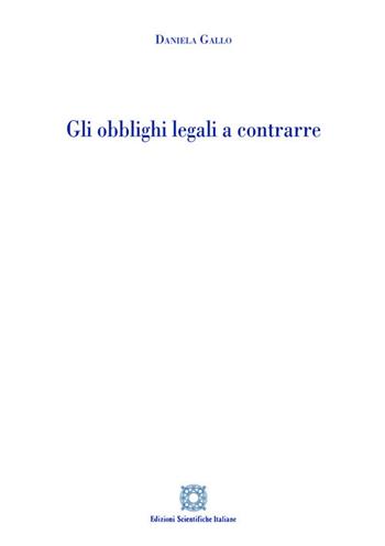Gli obblighi legali a contrarre - Daniela Gallo - Libro Edizioni Scientifiche Italiane 2020 | Libraccio.it
