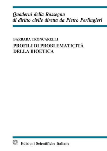 Profili di problematicità della bioetica - Barbara Troncarelli - Libro Edizioni Scientifiche Italiane 2022, Quaderni della Rassegna di diritto civile | Libraccio.it