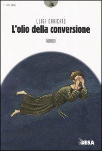 L' olio della conversione - Luigi Caricato - Libro Salento Books 2005, Lune nuove | Libraccio.it