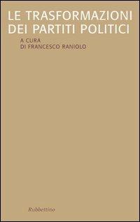 Le trasformazioni dei partiti politici  - Libro Rubbettino 2005, Saggi | Libraccio.it