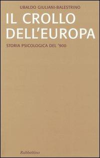 Il crollo dell'Europa. Storia psicologica del '900 - Ubaldo Giuliani-Balestrino - Libro Rubbettino 2005, Saggi | Libraccio.it