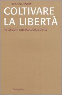 Coltivare la libertà. Riflessioni sull'ecologia morale - Michael Novak - Libro Rubbettino 2005, Saggi | Libraccio.it