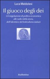 Il giuoco degli dei. Un'angolazione di politica economica alle radici della storia, dell'identità e del federalismo italiani