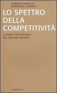 Lo spettro della competitività. Le radici istituzionali del declino italiano - Alberto Vannucci, Raimondo Cubeddu - Libro Rubbettino 2006, Saggi | Libraccio.it