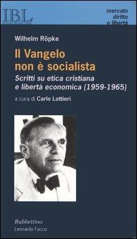 Il vangelo non è socialista. Scritti su etica cristiana e libertà economica (1959-1965) - Wilhelm Röpke - Libro Rubbettino 2006, Mercato, Diritto e Libertà | Libraccio.it