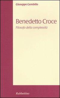 Benedetto Croce. Filosofo della complessità - Giuseppe Gembillo - Libro Rubbettino 2006, Variazioni | Libraccio.it