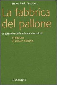 La fabbrica del pallone. La gestione delle aziende calcistiche - Enrico F. Giangreco - Libro Rubbettino 2006, Focus | Libraccio.it