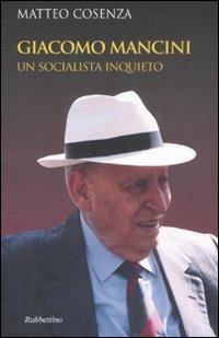 Giacomo Mancini. Un socialista inquieto - Matteo Cosenza - Libro Rubbettino 2008, Varia | Libraccio.it