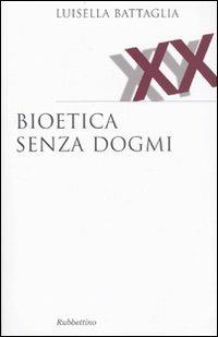 Bioetica senza dogmi - Luisella Battaglia - Libro Rubbettino 2009, Saggi | Libraccio.it