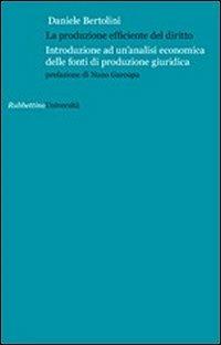 La produzione efficiente del diritto. Introduzione ad un'analisi economica delle fonti di produzione giuridica - Daniele Bertolini - Libro Rubbettino 2011, Università | Libraccio.it