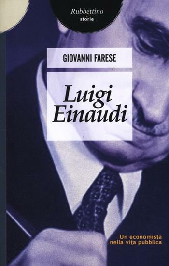 Luigi Einaudi. Un economista nella vita pubblica - Giovanni Farese - Libro Rubbettino 2012, Storie | Libraccio.it