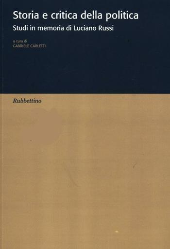 Storia e critica della politica. Studi in memoria di Luciano Russi  - Libro Rubbettino 2012, Varia | Libraccio.it