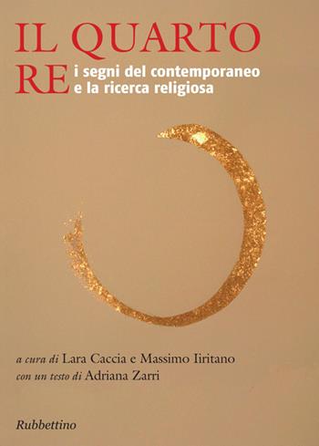 Il quarto re. I segni del contemporaneo e la ricerca religiosa  - Libro Rubbettino 2014, Varia | Libraccio.it