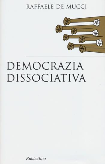 Democrazia dissociativa - Raffaele De Mucci - Libro Rubbettino 2013, Saggi | Libraccio.it
