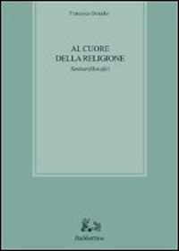 Al cuore della religione. Sentieri filosofici - Francesco Donadio - Libro Rubbettino 2014, Biblioteca di studi filosofici | Libraccio.it