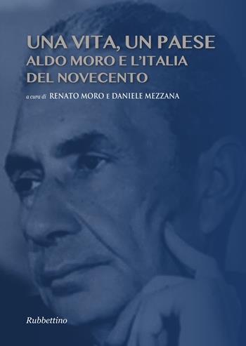 Una vita, un paese. Aldo Moro e l'Italia del Novecento  - Libro Rubbettino 2014, Saggi | Libraccio.it